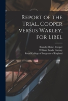 Report of the Trial, Cooper Versus Wakley, for Libel 1014949971 Book Cover