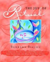 THE JOY OF RITUAL: Spiritual Recipies to Celebrate Milestones, Ease Transitions, and Make Every Day Sacred 0312284357 Book Cover