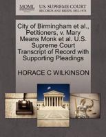 City of Birmingham et al., Petitioners, v. Mary Means Monk et al. U.S. Supreme Court Transcript of Record with Supporting Pleadings 1270366521 Book Cover