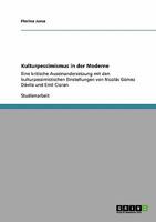 Kulturpessimismus in der Moderne: Eine kritische Auseinandersetzung mit den kulturpessimistischen Einstellungen von Nicol�s G�mez D�vila und Emil Cioran 3640339037 Book Cover