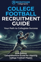 College Football Recruitment Guide: Your Path to Collegiate Success: Comprehensive Guide for Aspiring College Football Players (College Sports Recruitment Guides) B0GXZKKDB6 Book Cover