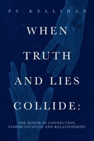When Truth and Lies Collide:: The Power in Connection, Communication and Relationships null Book Cover