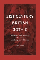 21st-Century British Gothic: The Monstrous, Spectral, and Uncanny in Contemporary Fiction 1350286605 Book Cover