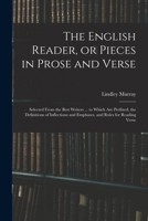 The English reader, or Pieces in prose and verse; selected from the best writers ... to which are prefixed, the definitions of inflections and emphases, and rules for reading verse 101463010X Book Cover