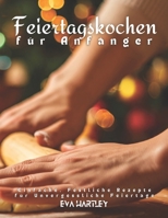 Feiertagskochen für Anfänger: Einfache, Festliche Rezepte für Unvergessliche Feiertage (German Edition) B0DPWJ4D14 Book Cover