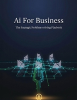 Ai For Business: The Strategic Problem-Solving Playbook B0HHDHY143 Book Cover