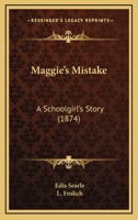 Maggie's Mistake: A Schoolgirl's Story 1142367452 Book Cover