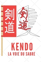 Kendo La Voie Du Sabre: Carnet de Kendo Carnet pour la pratique du Kendo pour votre sensei ou vos élèves de kendo ou vos amis | 120 Pages (French Edition) 1657939235 Book Cover