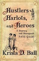 Hustlers, Harlots, and Heroes: A Regency and Steampunk Field Guide 1928025021 Book Cover