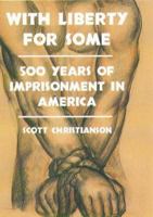 With Liberty For Some: 500 Years of Imprisonment in America 1555533647 Book Cover