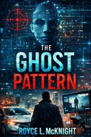 The Ghost Pattern: A Techno-Thriller of AI, Power, and Murder B0GX7QBQFP Book Cover
