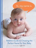Hi, My Name Is: Babble's Guide to Choosing the Perfect Name for Your Baby 0811870596 Book Cover