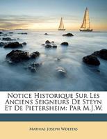 Notice Historique Sur Les Anciens Seigneurs De Steyn Et De Pietersheim: Par M.J.W. 1147994609 Book Cover