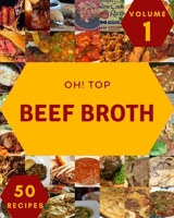 Oh! Top 50 Beef Broth Recipes Volume 1: I Love Beef Broth Cookbook! B096TPKPW2 Book Cover