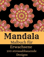 Mandala - Malbuch f�r Erwachsene mit 100 stressabbauenden Designs: Die sch�nsten Mandalas f�r Stressabbau und Entspannung - Stressabbauende Designs - Malbuch f�r Erwachsene 1008911968 Book Cover