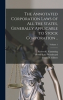 The Annotated Corporation Laws of All the States, Generally Applicable to Stock Corporation ..; Volume 1 1016641516 Book Cover