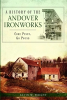 A History of the Andover Ironworks: Come Penny, Go Pound 1626192189 Book Cover