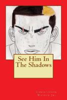 See Him In The Shadows 149271982X Book Cover