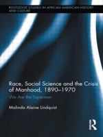 Race, Social Science and the Crisis of Manhood, 1890-1970: We Are the Supermen 1138107654 Book Cover