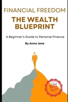 Financial Freedom: The Wealth Blueprint: A Beginner's Guide to Personal Finance B0DPL6DZ4T Book Cover