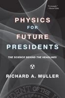 Physics for Future Presidents: The Science Behind the Headlines 0393337111 Book Cover