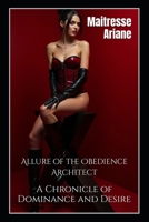 Allure of the Obedience Architect: A Chronicle of Dominance and Desire B0F322CHT9 Book Cover