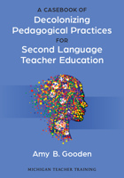 A Casebook of Decolonizing Pedagogical Practices for Second Language Teacher Education 0472039784 Book Cover