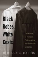 Black Robes, White Coats: The Puzzle of Judicial Policymaking and Scientific Evidence 081354369X Book Cover