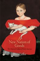 A New Nation of Goods: The Material Culture of Early America 0812222008 Book Cover