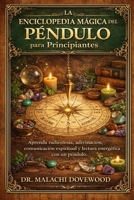 LA ENCICLOPEDIA MÁGICA DEL PÉNDULO PARA PRINCIPIANTES: Aprenda radiestesia, adivinación, comunicación espiritual y lectura energética con un péndulo. (Spanish Edition) B0GR4MCD6J Book Cover