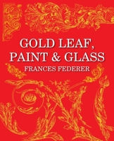Gold Leaf, Paint & Glass 1662910886 Book Cover