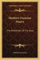 Matthew Fontaine Maury, the pathfinder of the seas, 1432516930 Book Cover