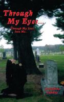 Through My Eyes: Through My Soul, Into Me 098555889X Book Cover