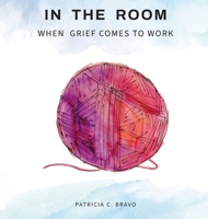 In the Room: When Grief Comes to Work B0GZTL64BP Book Cover