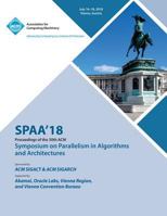 Spaa '18: Proceedings of the 30th on Symposium on Parallelism in Algorithms and Architectures 1450361641 Book Cover