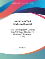 Instructions To A Celebrated Laureat: Alias The Progress Of Curiosity, Alias A Birthday Ode, Alias Mr. Whitbread's Brewhouse (1788) 1354694031 Book Cover