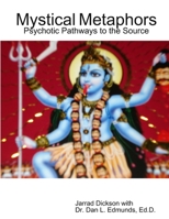 Mystical Metaphors: Psychotic Pathways to the Source 0557667860 Book Cover