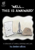 Well...This Is Awkward: A Collection of Comics, Paintings and Junk by Damian Willcox. 0991934822 Book Cover