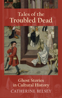 Tales of the Troubled Dead: Ghost Stories in Cultural History 147441737X Book Cover