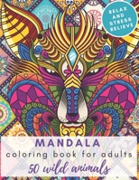 Mandala Coloring Book for Adults, 50 Wild Animals, Relax and Stress Relieve: Beautiful High-Quality Mandalas Relaxation Meditation Happiness B08JM42X3N Book Cover