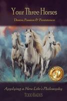 Your Three Horses: Desire, Passion & Persistence, Applying a New Life’s Philosophy. 1790358159 Book Cover