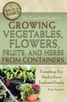 The Complete Guide to Growing Vegetables, Flowers, and Herbs from Containers: Everything You Need to Know Explained Simply (Back-To-Basics) (Back to Basics Gardening) 1620230143 Book Cover