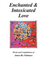 Enchanted & Intoxicated Love: Words and Compilations of Amon Ra Nabmare 1796014699 Book Cover