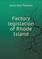 Factory Legislation of Rhode Island 1141333406 Book Cover