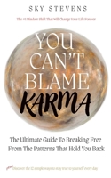 You Can't Blame Karma: The Ultimate Guide To Breaking Free From The Patterns That Hold You Back B0DTZ4SXD5 Book Cover