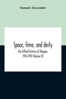 Space, Time, and Deity:The Gifford Lectures at Glasgow, 1916-1918, Volume II 1015497039 Book Cover