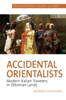 Accidental Orientalists: Modern Italian Travelers in Ottoman Lands 1800855737 Book Cover