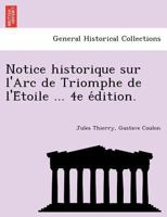 Notice historique sur l'Arc de Triomphe de l'Étoile ... 4e édition. 1241743762 Book Cover