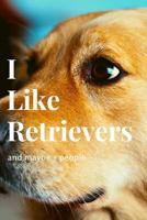 I Like Retrievers and Maybe 3 People 179922810X Book Cover