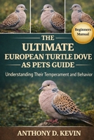THE ULTIMATE EUROPEAN TURTLE DOVE AS PETS GUIDE: Understanding Their Temperament and Behavior B0GZ58N8FS Book Cover